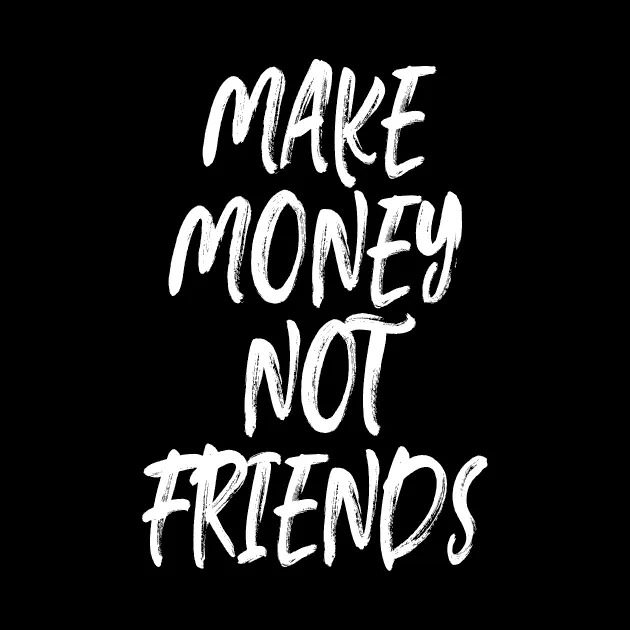 Make Money Not Friends - Gould Gaming
